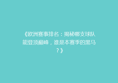 《欧洲赛事排名：揭秘哪支球队能登顶巅峰，谁是本赛季的黑马？》