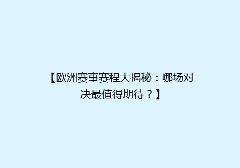 【欧洲赛事赛程大揭秘：哪场对决最值得期待？】