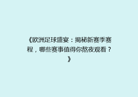 《欧洲足球盛宴：揭秘新赛季赛程，哪些赛事值得你熬夜观看？》