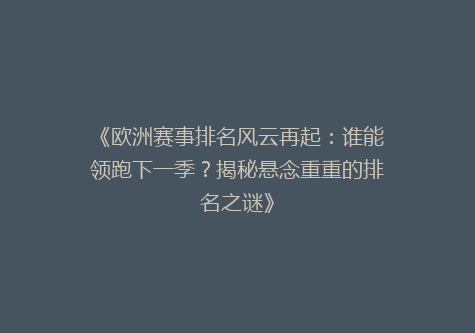 《欧洲赛事排名风云再起：谁能领跑下一季？揭秘悬念重重的排名之谜》