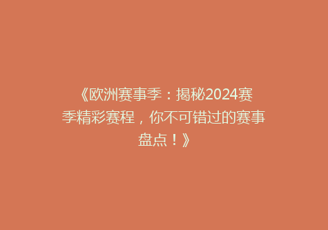 《欧洲赛事季：揭秘2024赛季精彩赛程，你不可错过的赛事盘点！》