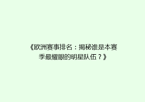 《欧洲赛事排名：揭秘谁是本赛季最耀眼的明星队伍？》