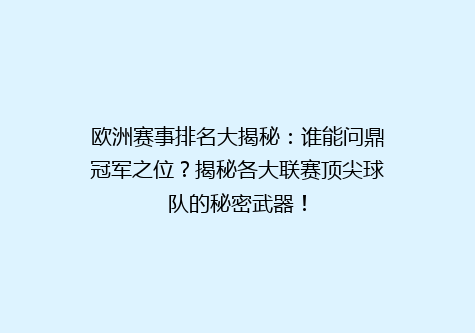 欧洲赛事排名大揭秘：谁能问鼎冠军之位？揭秘各大联赛顶尖球队的秘密武器！