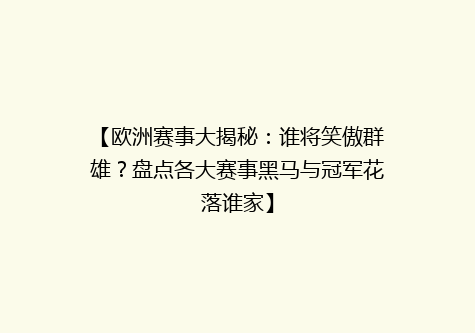【欧洲赛事大揭秘：谁将笑傲群雄？盘点各大赛事黑马与冠军花落谁家】