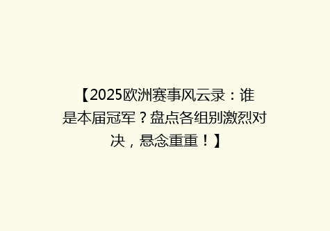 【2025欧洲赛事风云录：谁是本届冠军？盘点各组别激烈对决，悬念重重！】