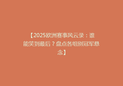 【2025欧洲赛事风云录：谁能笑到最后？盘点各组别冠军悬念】