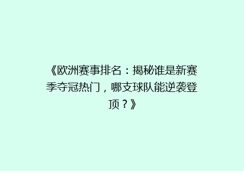 《欧洲赛事排名：揭秘谁是新赛季夺冠热门，哪支球队能逆袭登顶？》