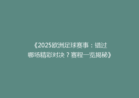 《2025欧洲足球赛事：错过哪场精彩对决？赛程一览揭秘》