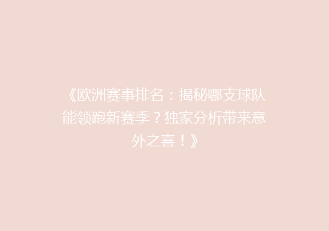《欧洲赛事排名：揭秘哪支球队能领跑新赛季？独家分析带来意外之喜！》