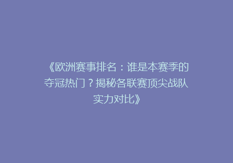 《欧洲赛事排名：谁是本赛季的夺冠热门？揭秘各联赛顶尖战队实力对比》