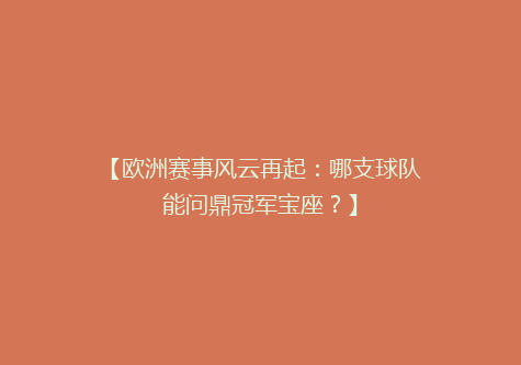【欧洲赛事风云再起：哪支球队能问鼎冠军宝座？】
