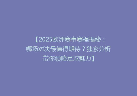 【2025欧洲赛事赛程揭秘：哪场对决最值得期待？独家分析带你领略足球魅力】