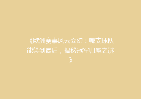 《欧洲赛事风云变幻：哪支球队能笑到最后，揭秘冠军归属之谜》