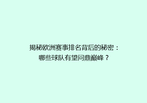 揭秘欧洲赛事排名背后的秘密：哪些球队有望问鼎巅峰？