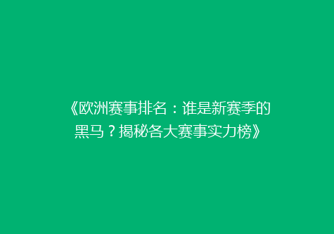 《欧洲赛事排名：谁是新赛季的黑马？揭秘各大赛事实力榜》