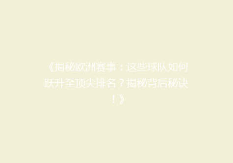 《揭秘欧洲赛事：这些球队如何跃升至顶尖排名？揭秘背后秘诀！》