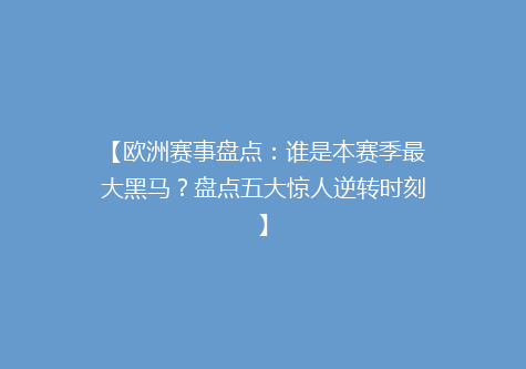 【欧洲赛事盘点：谁是本赛季最大黑马？盘点五大惊人逆转时刻】