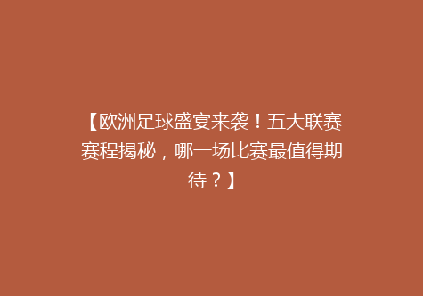 【欧洲足球盛宴来袭！五大联赛赛程揭秘，哪一场比赛最值得期待？】