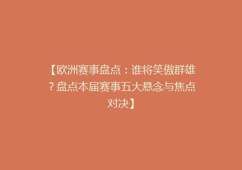 【欧洲赛事盘点：谁将笑傲群雄？盘点本届赛事五大悬念与焦点对决】