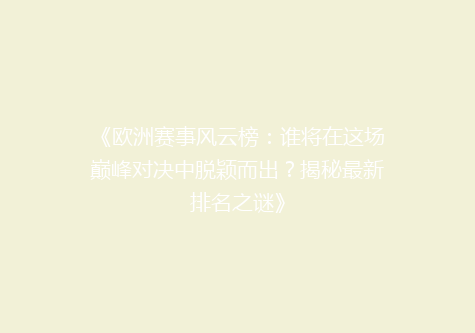 《欧洲赛事风云榜：谁将在这场巅峰对决中脱颖而出？揭秘最新排名之谜》