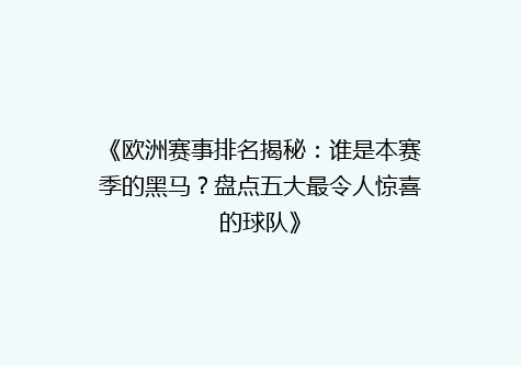 《欧洲赛事排名揭秘：谁是本赛季的黑马？盘点五大最令人惊喜的球队》