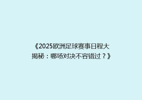 《2025欧洲足球赛事日程大揭秘：哪场对决不容错过？》