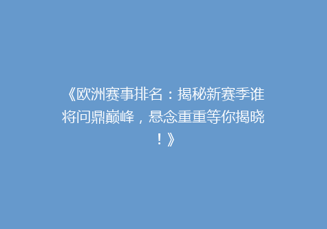 《欧洲赛事排名：揭秘新赛季谁将问鼎巅峰，悬念重重等你揭晓！》