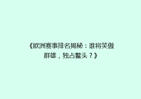 《欧洲赛事排名揭秘：谁将笑傲群雄，独占鳌头？》