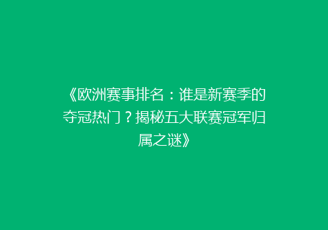 《欧洲赛事排名：谁是新赛季的夺冠热门？揭秘五大联赛冠军归属之谜》