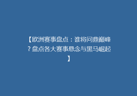 【欧洲赛事盘点：谁将问鼎巅峰？盘点各大赛事悬念与黑马崛起】