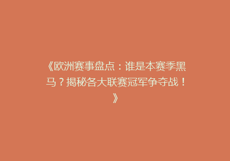 《欧洲赛事盘点：谁是本赛季黑马？揭秘各大联赛冠军争夺战！》