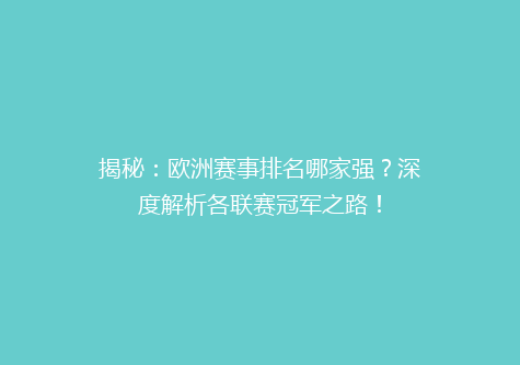 揭秘：欧洲赛事排名哪家强？深度解析各联赛冠军之路！