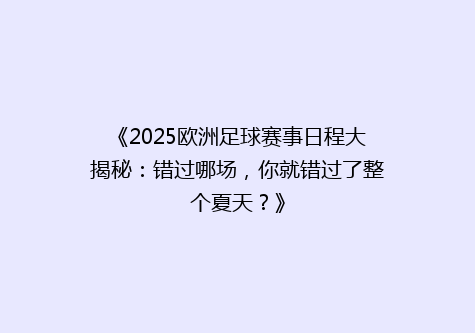 《2025欧洲足球赛事日程大揭秘：错过哪场，你就错过了整个夏天？》