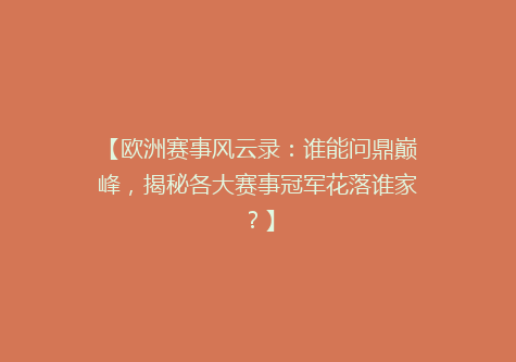 【欧洲赛事风云录：谁能问鼎巅峰，揭秘各大赛事冠军花落谁家？】