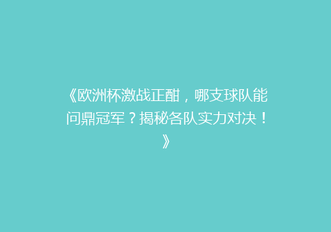 《欧洲杯激战正酣，哪支球队能问鼎冠军？揭秘各队实力对决！》