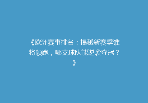 《欧洲赛事排名：揭秘新赛季谁将领跑，哪支球队能逆袭夺冠？》