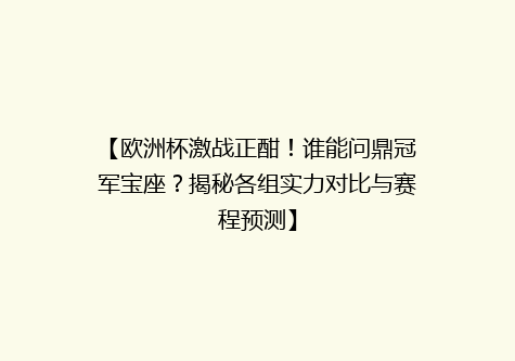 【欧洲杯激战正酣！谁能问鼎冠军宝座？揭秘各组实力对比与赛程预测】