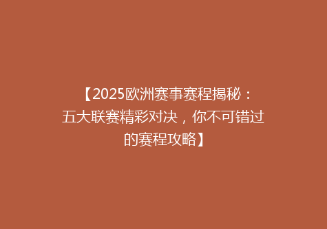 【2025欧洲赛事赛程揭秘：五大联赛精彩对决，你不可错过的赛程攻略】