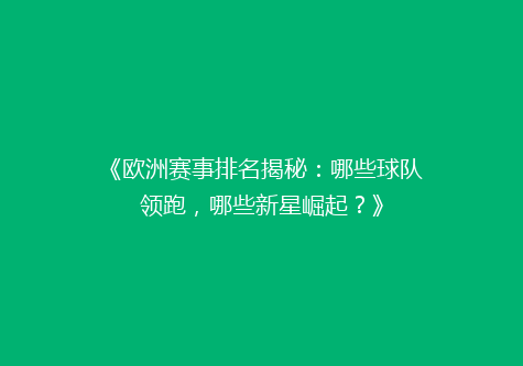 《欧洲赛事排名揭秘：哪些球队领跑，哪些新星崛起？》