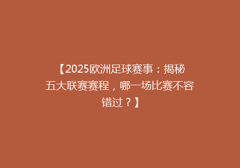 【2025欧洲足球赛事：揭秘五大联赛赛程，哪一场比赛不容错过？】