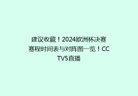 建议收藏！2024欧洲杯决赛赛程时间表与对阵图一览！CCTV5直播