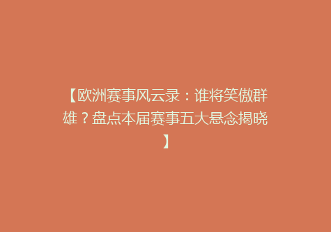 【欧洲赛事风云录：谁将笑傲群雄？盘点本届赛事五大悬念揭晓】