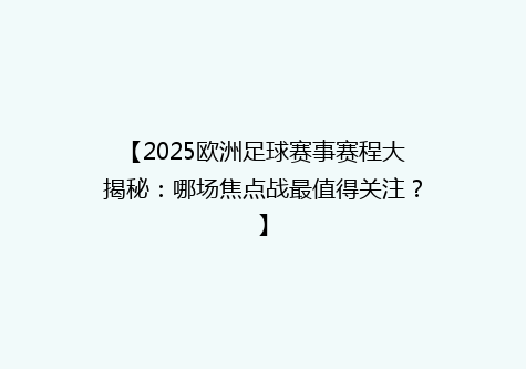 【2025欧洲足球赛事赛程大揭秘：哪场焦点战最值得关注？】