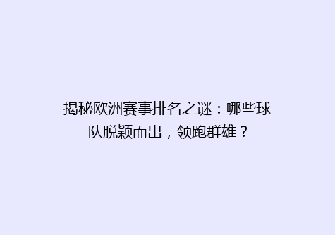 揭秘欧洲赛事排名之谜：哪些球队脱颖而出，领跑群雄？