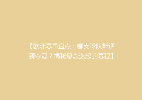 【欧洲赛事盘点：哪支球队能逆袭夺冠？揭秘悬念迭起的赛程】