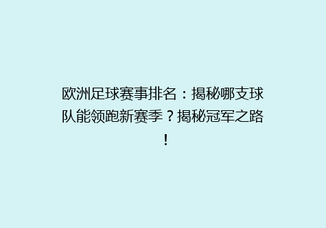 欧洲足球赛事排名：揭秘哪支球队能领跑新赛季？揭秘冠军之路！