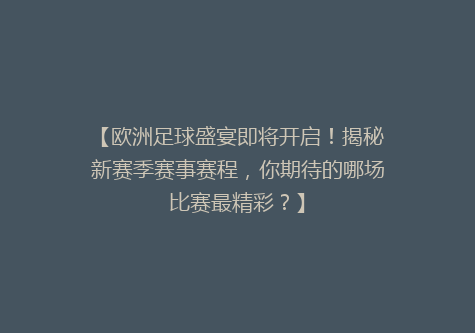 【欧洲足球盛宴即将开启！揭秘新赛季赛事赛程，你期待的哪场比赛最精彩？】