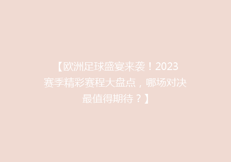 【欧洲足球盛宴来袭！2023赛季精彩赛程大盘点，哪场对决最值得期待？】