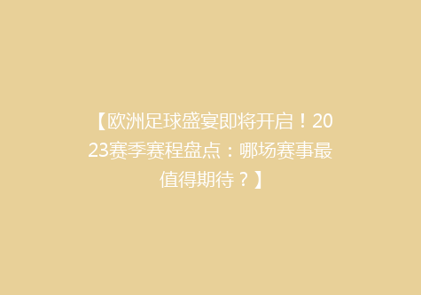 【欧洲足球盛宴即将开启！2023赛季赛程盘点：哪场赛事最值得期待？】