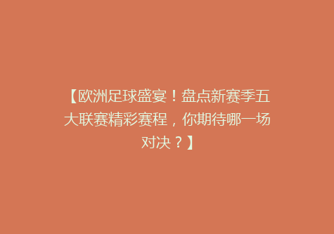 【欧洲足球盛宴！盘点新赛季五大联赛精彩赛程，你期待哪一场对决？】